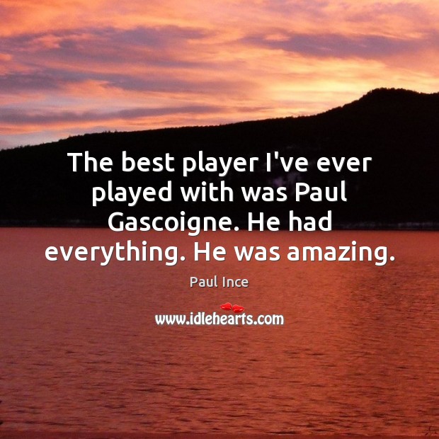 The best player I’ve ever played with was Paul Gascoigne. He had Paul Ince Picture Quote