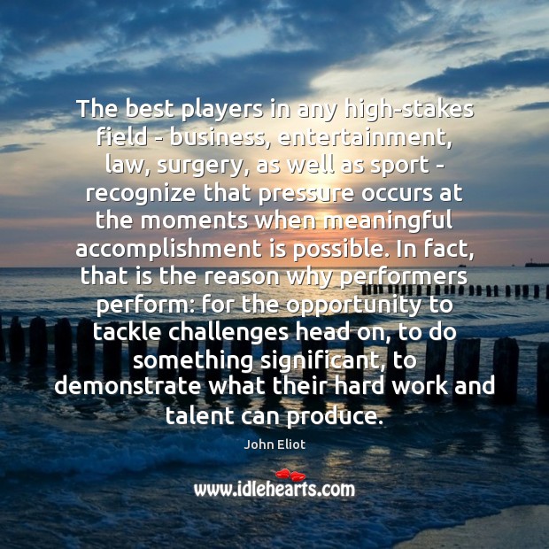 The best players in any high-stakes field – business, entertainment, law, surgery, John Eliot Picture Quote