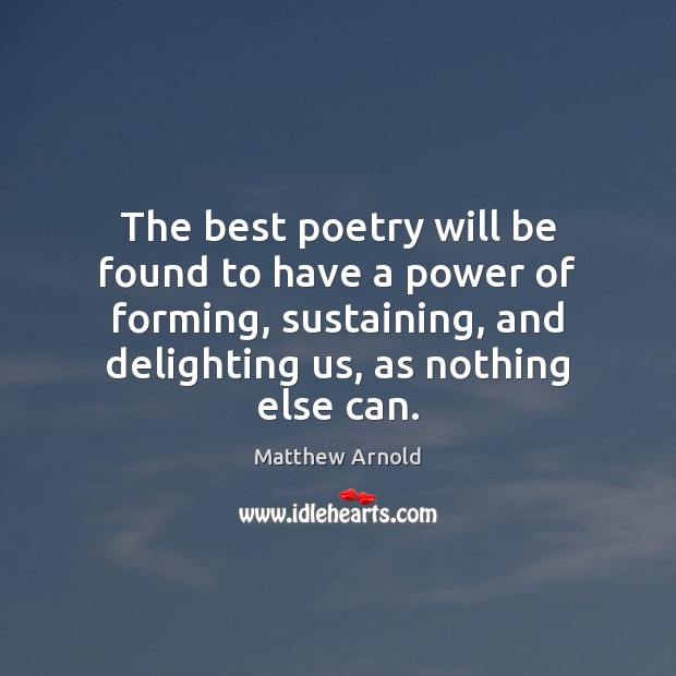 The best poetry will be found to have a power of forming, Matthew Arnold Picture Quote