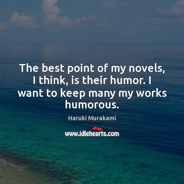 The best point of my novels, I think, is their humor. I Haruki Murakami Picture Quote