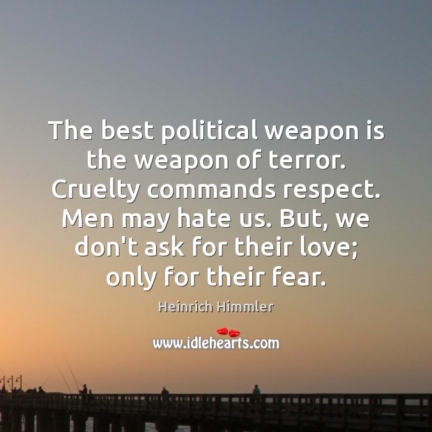 The best political weapon is the weapon of terror. Cruelty commands respect. Hate Quotes Image