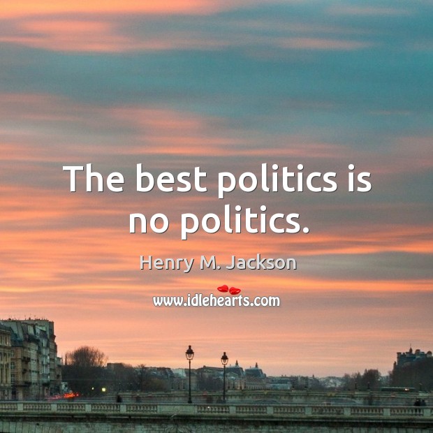 The best politics is no politics. Politics Quotes Image