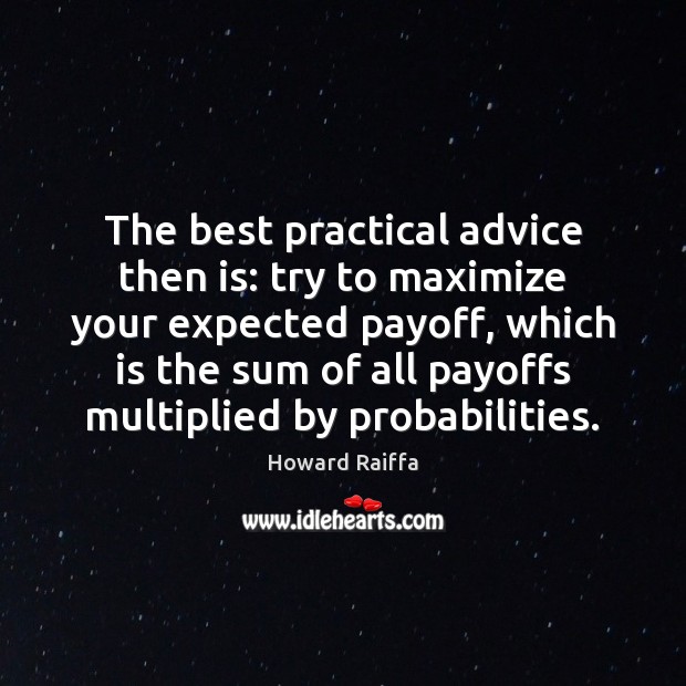 The best practical advice then is: try to maximize your expected payoff, Howard Raiffa Picture Quote
