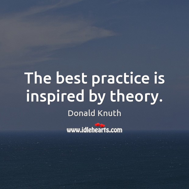 The best practice is inspired by theory. Donald Knuth Picture Quote