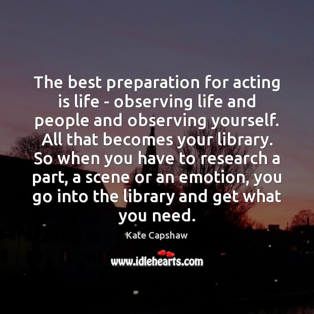 The best preparation for acting is life – observing life and people Image