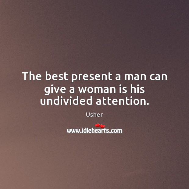The best present a man can give a woman is his undivided attention. Usher Picture Quote