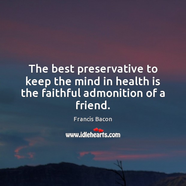 The best preservative to keep the mind in health is the faithful admonition of a friend. Health Quotes Image