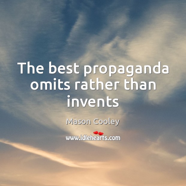 The best propaganda omits rather than invents Mason Cooley Picture Quote