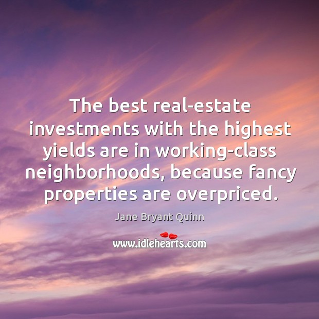 The best real-estate investments with the highest yields are in working-class neighborhoods Jane Bryant Quinn Picture Quote