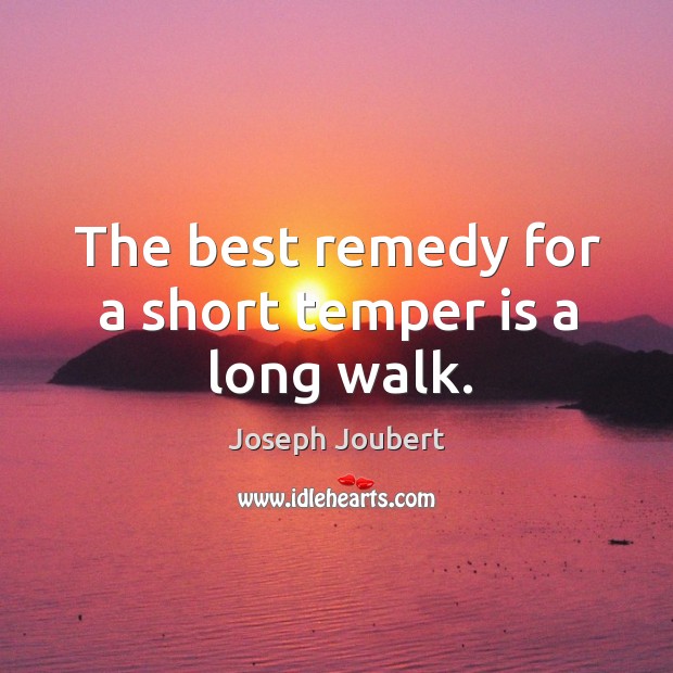 The best remedy for a short temper is a long walk. Image