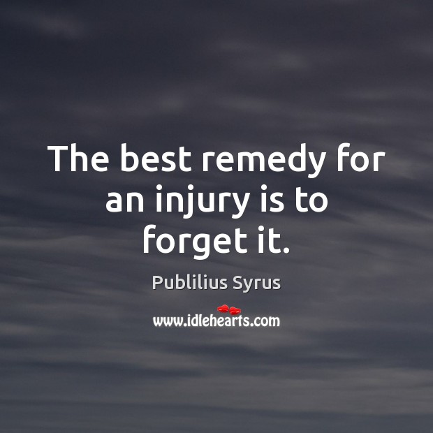 The best remedy for an injury is to forget it. Image