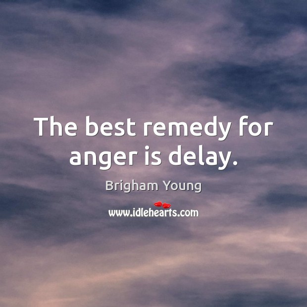 The best remedy for anger is delay. Brigham Young Picture Quote