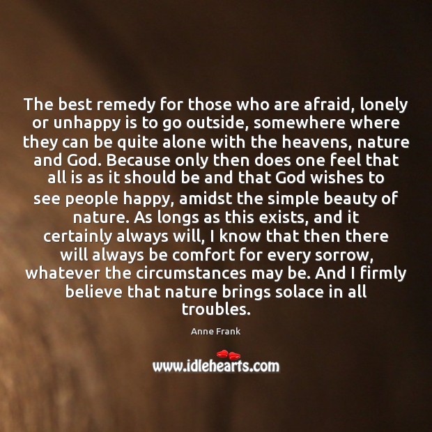 The best remedy for those who are afraid, lonely or unhappy is Anne Frank Picture Quote