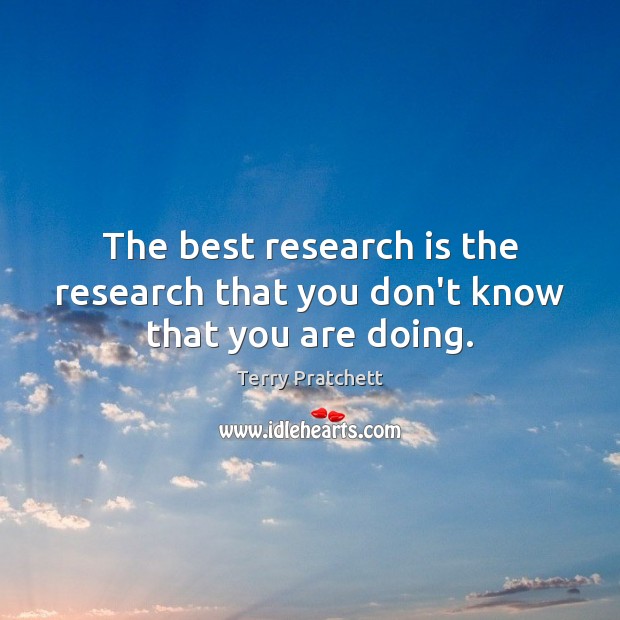 The best research is the research that you don’t know that you are doing. Image