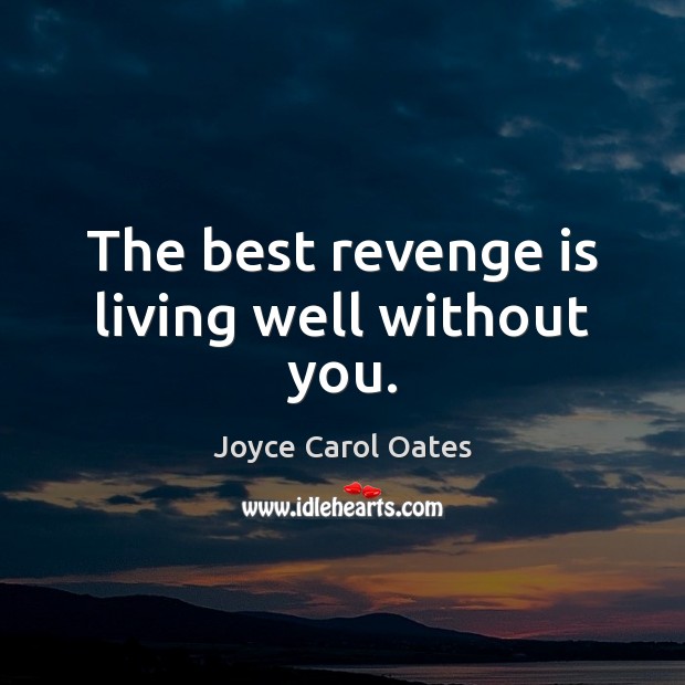 The best revenge is living well without you. Joyce Carol Oates Picture Quote