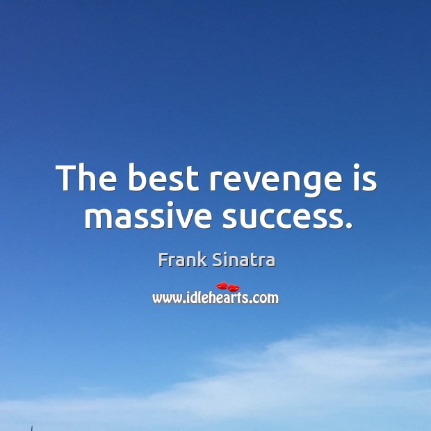 The best revenge is massive success. Revenge Quotes Image