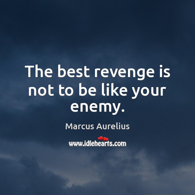 The best revenge is not to be like your enemy. Marcus Aurelius Picture Quote