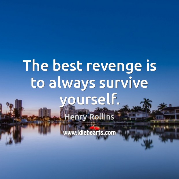 The best revenge is to always survive yourself. Image