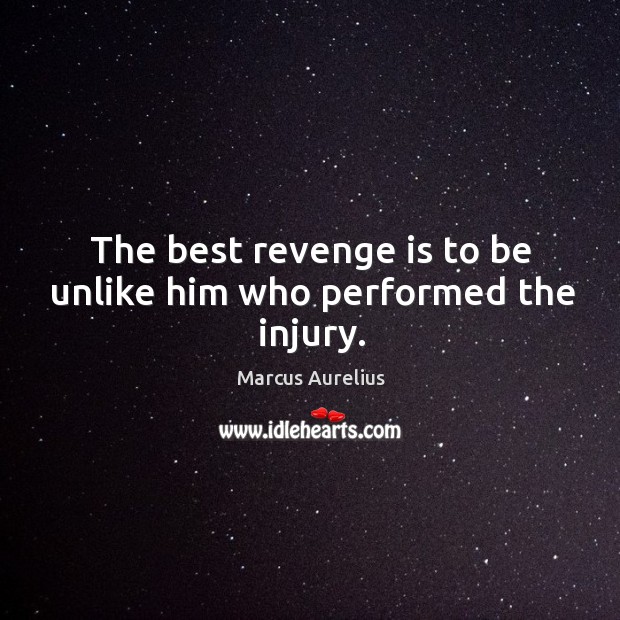 The best revenge is to be unlike him who performed the injury. Marcus Aurelius Picture Quote