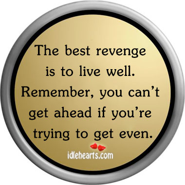 The best revenge is to live well. Revenge Quotes Image