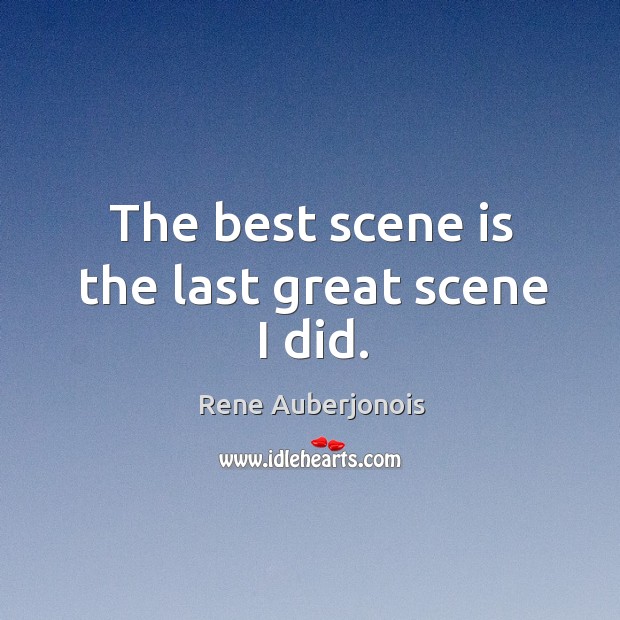 The best scene is the last great scene I did. Image