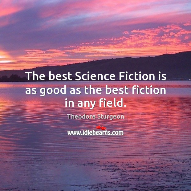 The best Science Fiction is as good as the best fiction in any field. Theodore Sturgeon Picture Quote