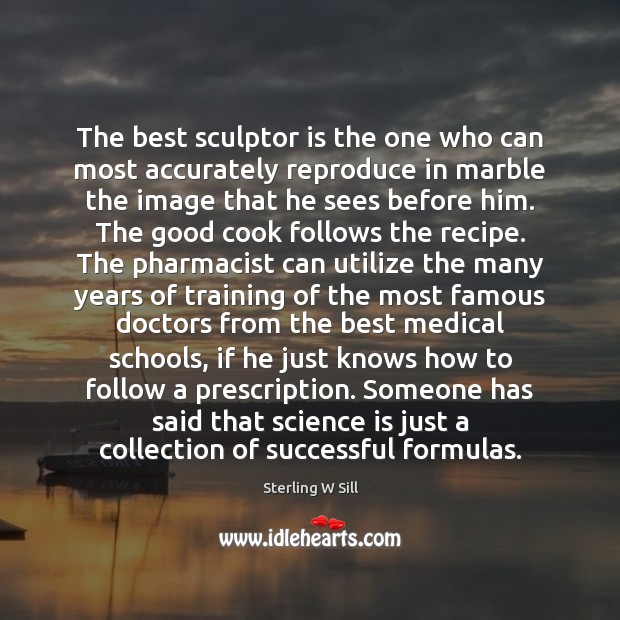 The best sculptor is the one who can most accurately reproduce in Science Quotes Image