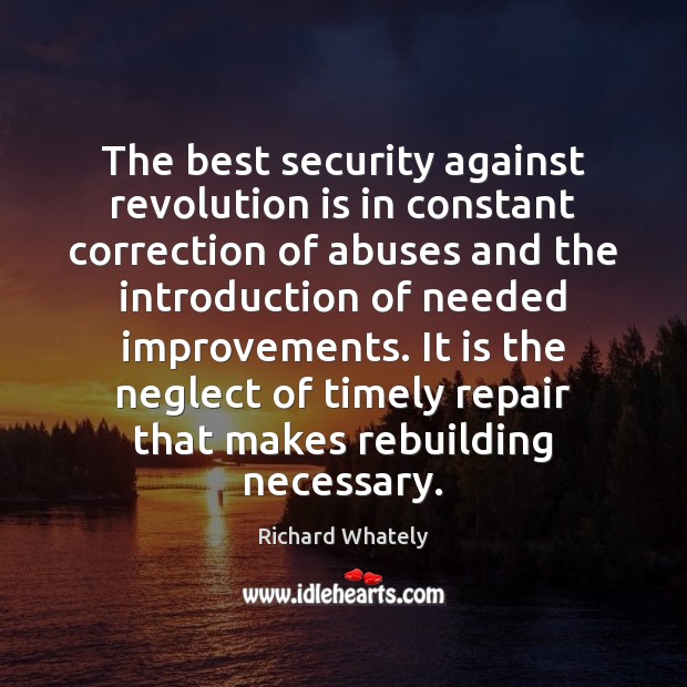 The best security against revolution is in constant correction of abuses and Richard Whately Picture Quote