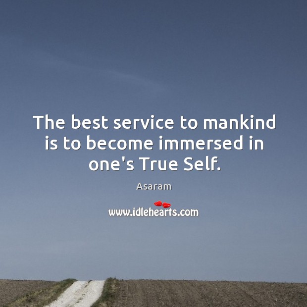 The best service to mankind is to become immersed in one’s True Self. Asaram Picture Quote
