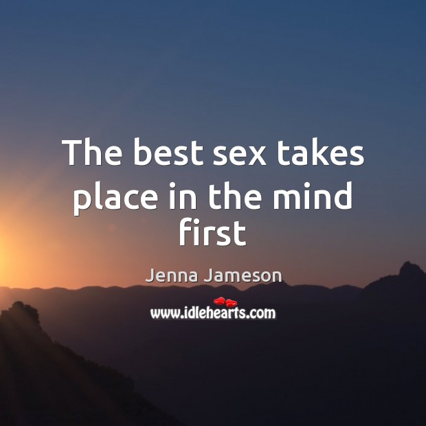 The best sex takes place in the mind first Jenna Jameson Picture Quote
