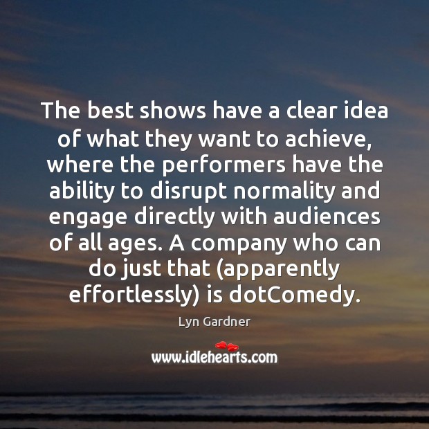 The best shows have a clear idea of what they want to Lyn Gardner Picture Quote
