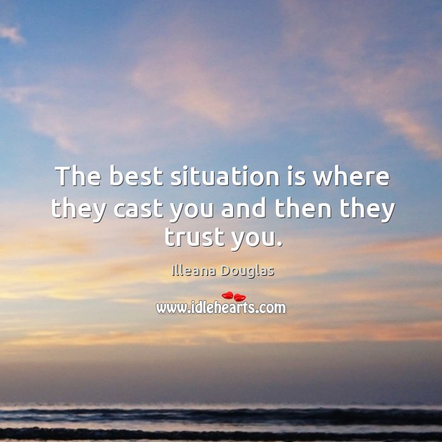 The best situation is where they cast you and then they trust you. Image