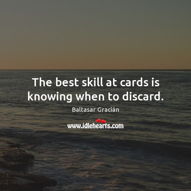 The best skill at cards is knowing when to discard. Image
