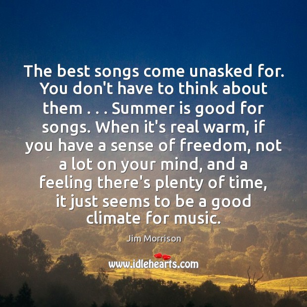The best songs come unasked for. You don’t have to think about Jim Morrison Picture Quote