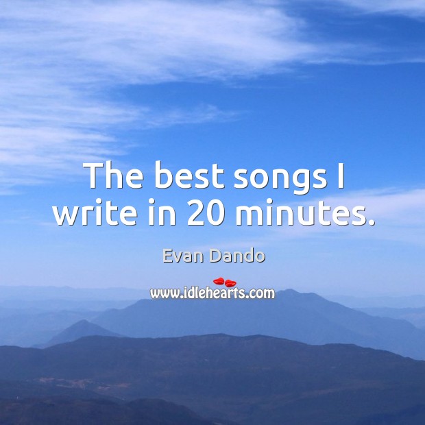 The best songs I write in 20 minutes. Evan Dando Picture Quote