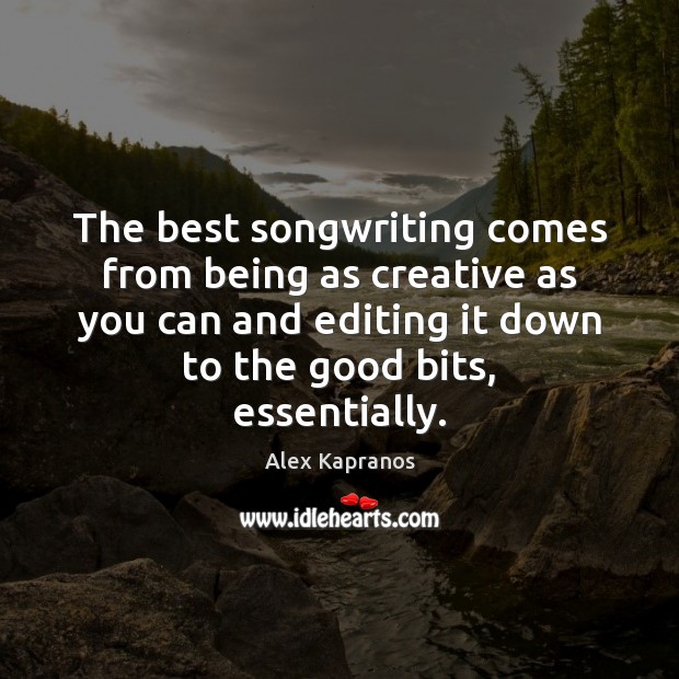 The best songwriting comes from being as creative as you can and Alex Kapranos Picture Quote