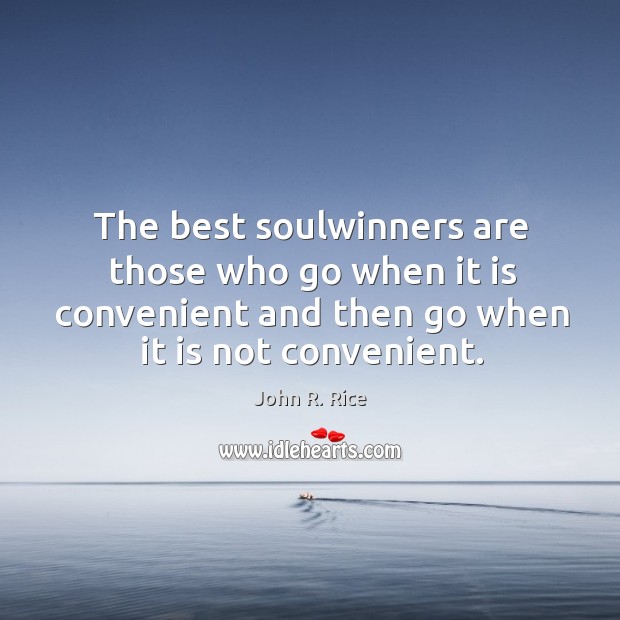 The best soulwinners are those who go when it is convenient and John R. Rice Picture Quote