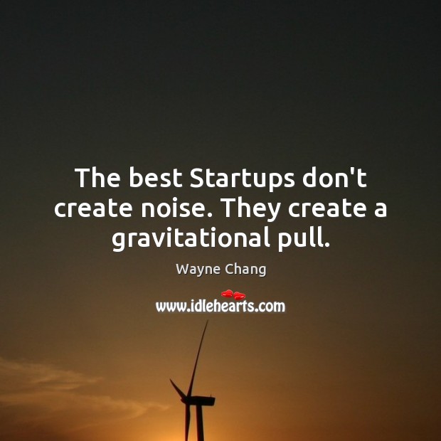 The best Startups don’t create noise. They create a gravitational pull. Image