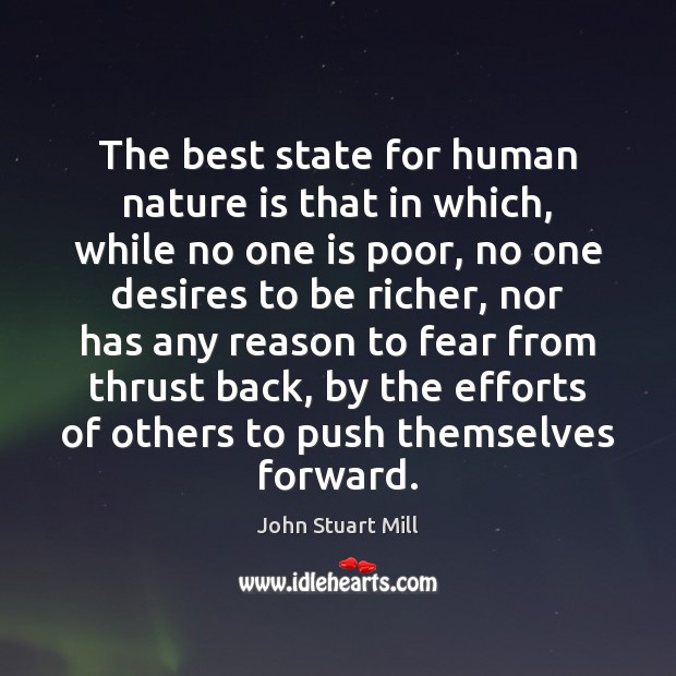 The best state for human nature is that in which, while no John Stuart Mill Picture Quote