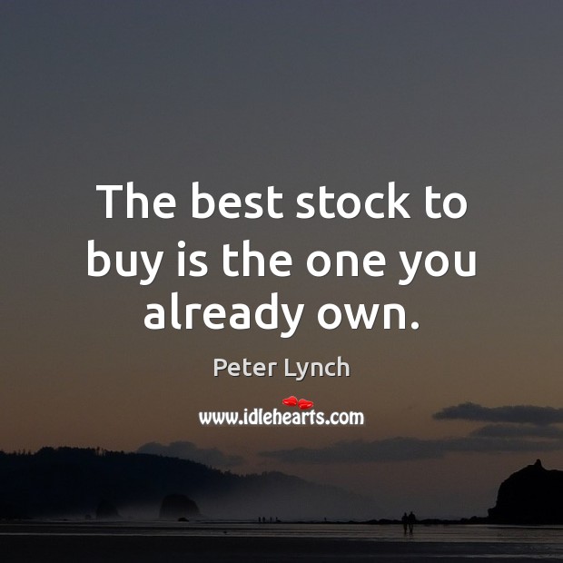 The best stock to buy is the one you already own. Peter Lynch Picture Quote