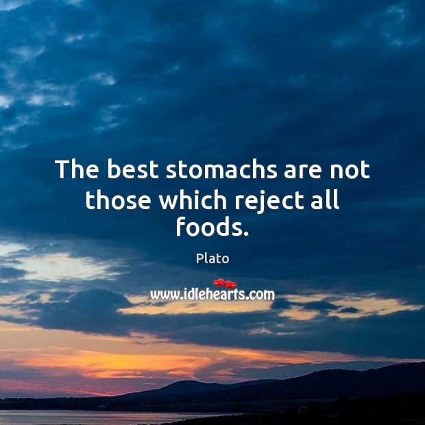 The best stomachs are not those which reject all foods. Plato Picture Quote