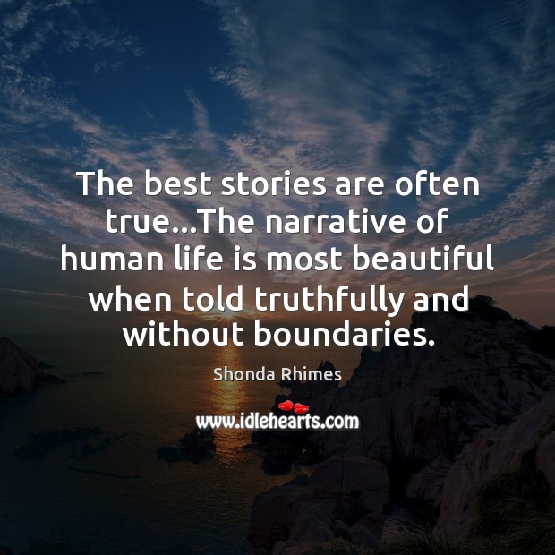 The best stories are often true…The narrative of human life is Shonda Rhimes Picture Quote