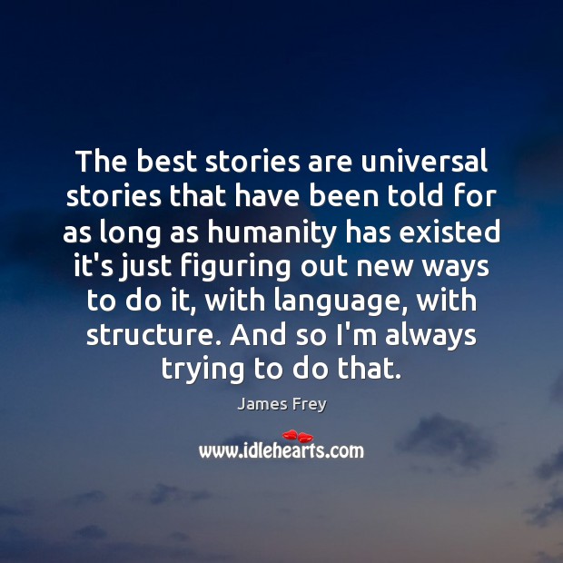 The best stories are universal stories that have been told for as James Frey Picture Quote