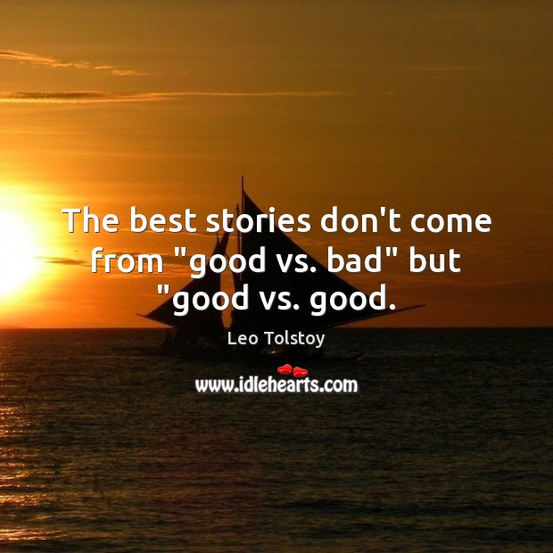 The best stories don’t come from “good vs. bad” but “good vs. good. Image