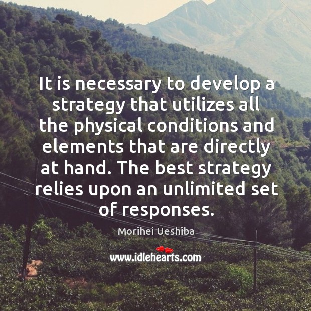 The best strategy relies upon an unlimited set of responses. Morihei Ueshiba Picture Quote