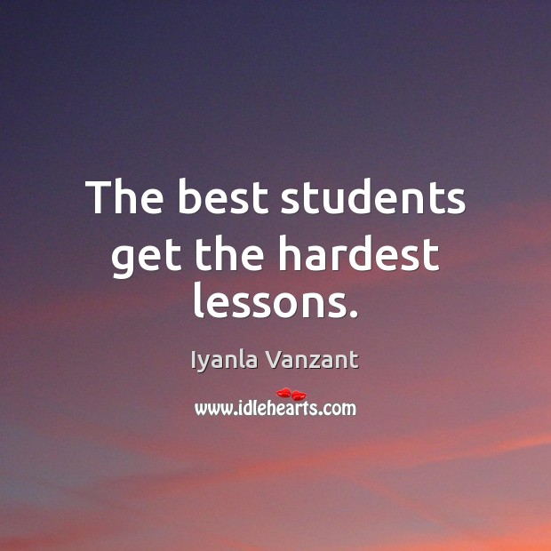 The best students get the hardest lessons. Iyanla Vanzant Picture Quote