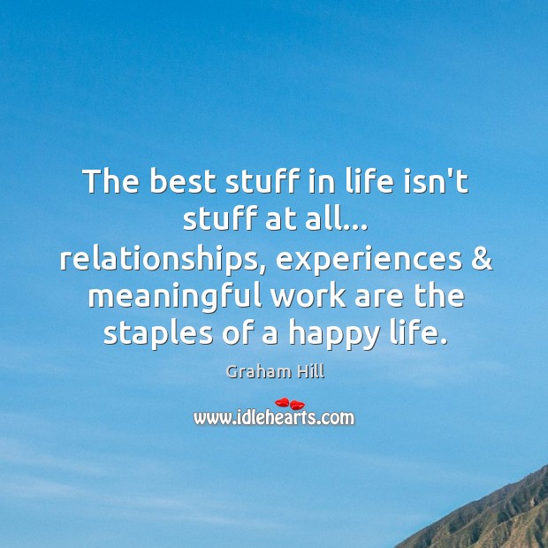The best stuff in life isn’t stuff at all… relationships, experiences & meaningful Graham Hill Picture Quote