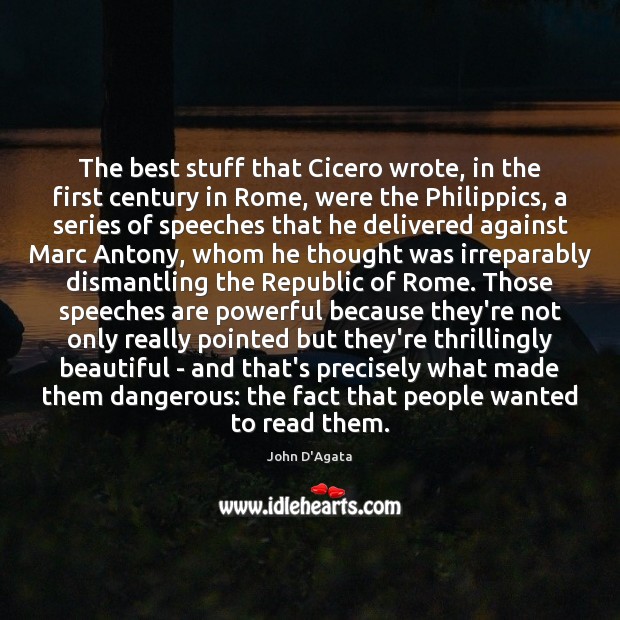The best stuff that Cicero wrote, in the first century in Rome, John D’Agata Picture Quote