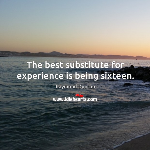 The best substitute for experience is being sixteen. Experience Quotes Image