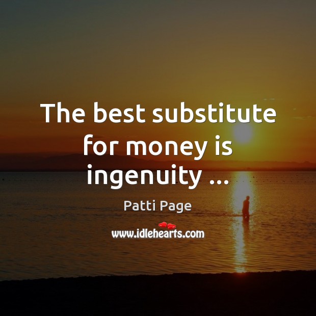 The best substitute for money is ingenuity … Image